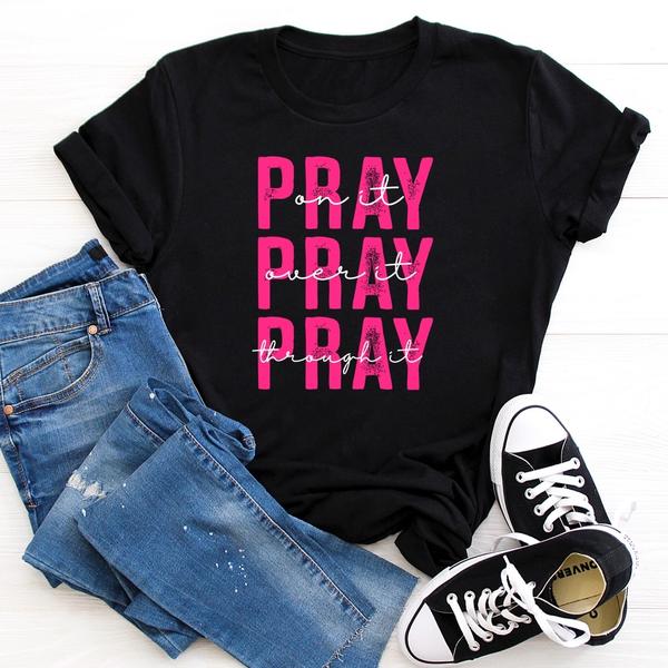 Pray on it - Pray over it - Pray through it